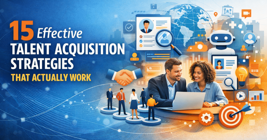15 Effective Talent Acquisition Strategies that actually work in modern recruitment